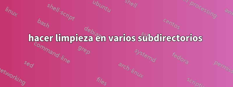 hacer limpieza en varios subdirectorios