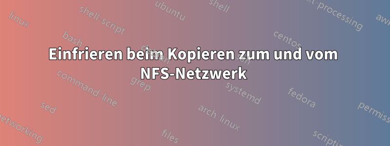 Einfrieren beim Kopieren zum und vom NFS-Netzwerk