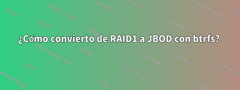 ¿Cómo convierto de RAID1 a JBOD con btrfs?