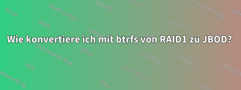 Wie konvertiere ich mit btrfs von RAID1 zu JBOD?