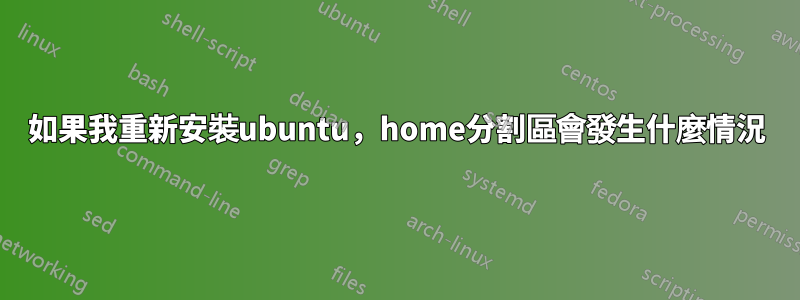 如果我重新安裝ubuntu，home分割區會發生什麼情況