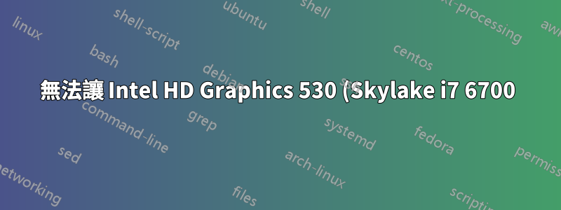 無法讓 Intel HD Graphics 530 (Skylake i7 6700) 運作
