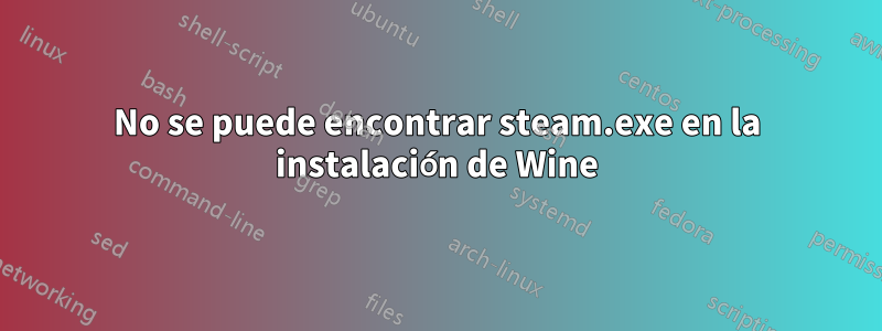 No se puede encontrar steam.exe en la instalación de Wine