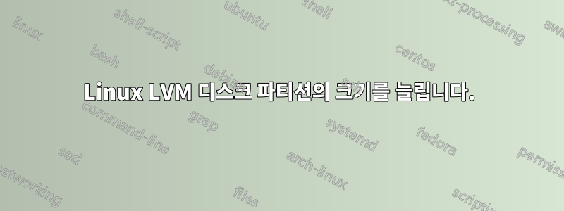 Linux LVM 디스크 파티션의 크기를 늘립니다.