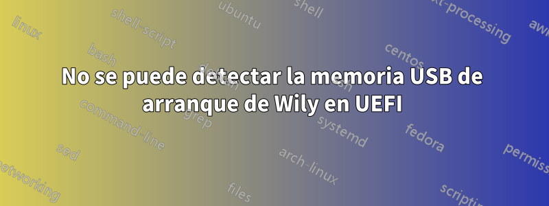 No se puede detectar la memoria USB de arranque de Wily en UEFI