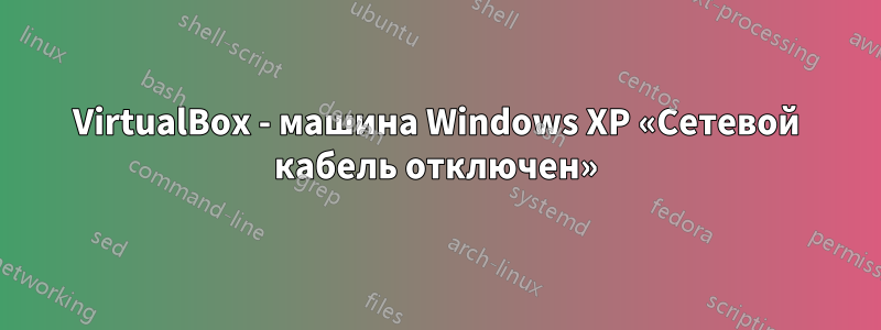 VirtualBox - машина Windows XP «Сетевой кабель отключен»