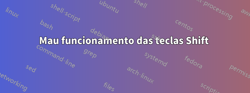 Mau funcionamento das teclas Shift