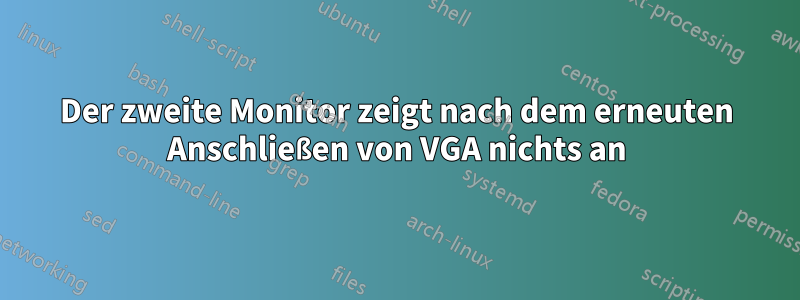 Der zweite Monitor zeigt nach dem erneuten Anschließen von VGA nichts an