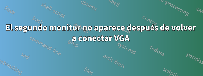 El segundo monitor no aparece después de volver a conectar VGA