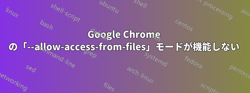 Google Chrome の「--allow-access-from-files」モードが機能しない