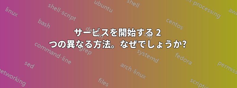 サービスを開始する 2 つの異なる方法。なぜでしょうか?