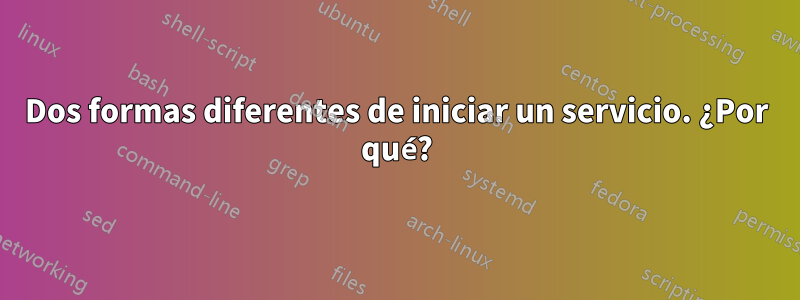 Dos formas diferentes de iniciar un servicio. ¿Por qué?
