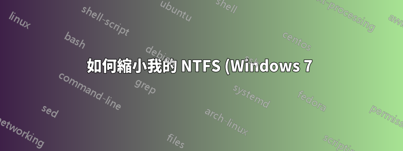 如何縮小我的 NTFS (Windows 7) 分割區並擴大我的 Linux 分割區?