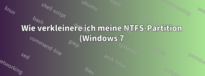 Wie verkleinere ich meine NTFS-Partition (Windows 7) und erweitere meine Linux-Partition?