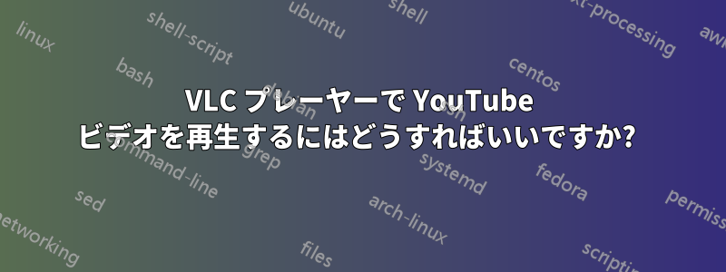 VLC プレーヤーで YouTube ビデオを再生するにはどうすればいいですか? 