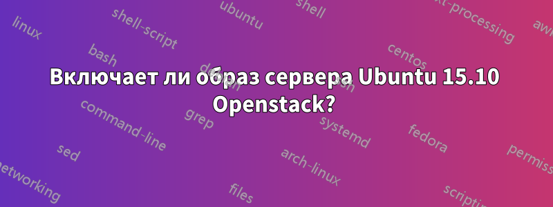 Включает ли образ сервера Ubuntu 15.10 Openstack?