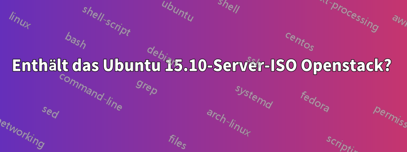 Enthält das Ubuntu 15.10-Server-ISO Openstack?