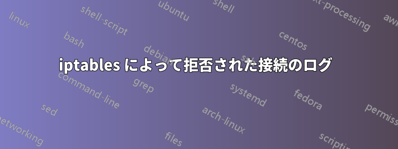 iptables によって拒否された接続のログ 