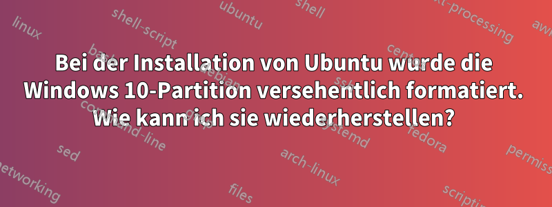 Bei der Installation von Ubuntu wurde die Windows 10-Partition versehentlich formatiert. Wie kann ich sie wiederherstellen?