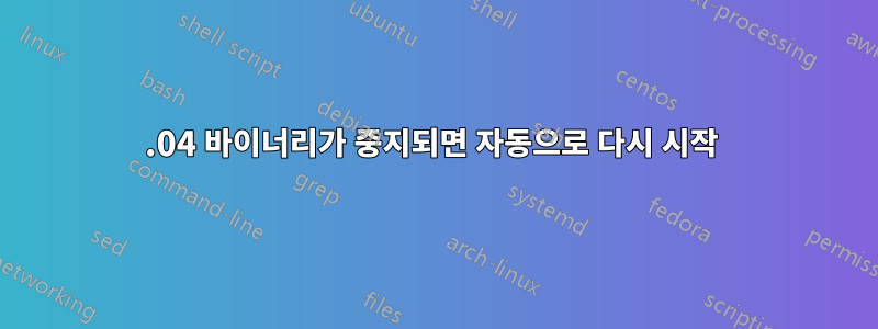 14.04 바이너리가 중지되면 자동으로 다시 시작 