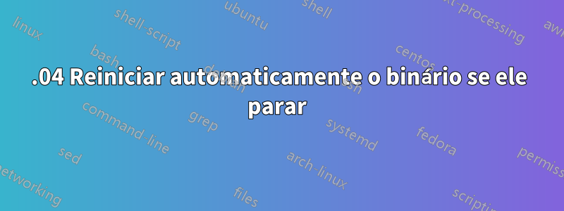 14.04 Reiniciar automaticamente o binário se ele parar