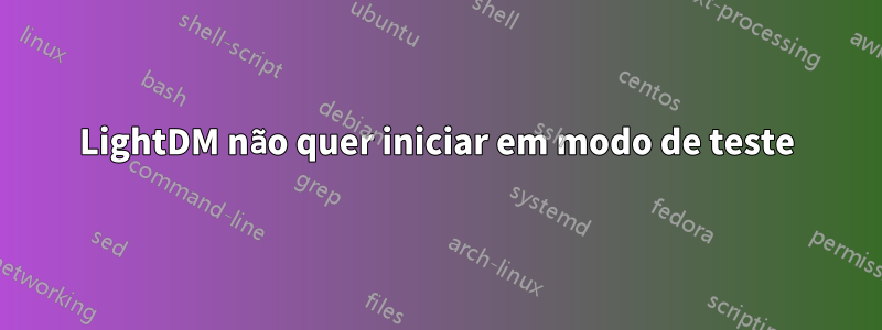 LightDM não quer iniciar em modo de teste