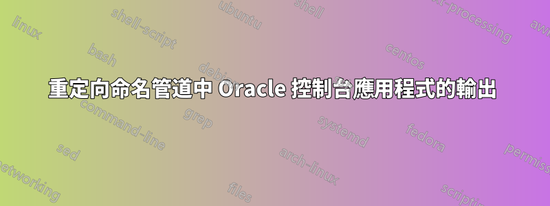 重定向命名管道中 Oracle 控制台應用程式的輸出