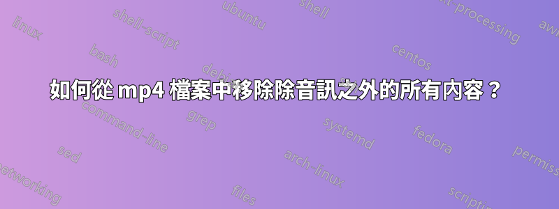 如何從 mp4 檔案中移除除音訊之外的所有內容？