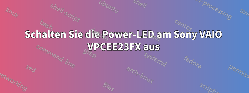 Schalten Sie die Power-LED am Sony VAIO VPCEE23FX aus