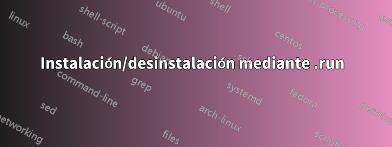 Instalación/desinstalación mediante .run