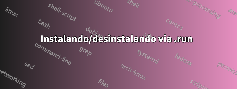 Instalando/desinstalando via .run 