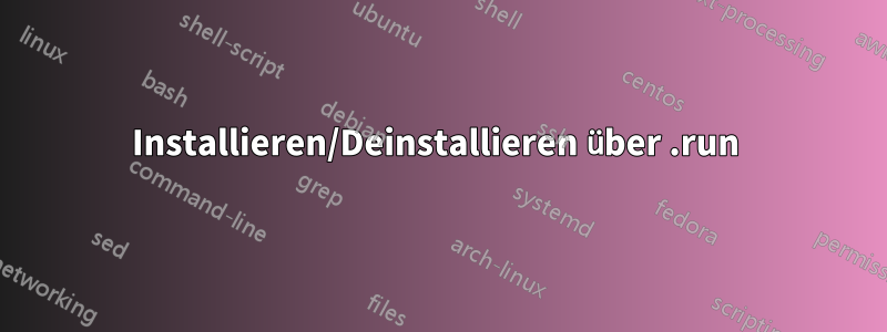 Installieren/Deinstallieren über .run