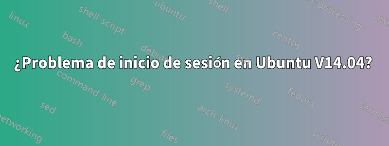 ¿Problema de inicio de sesión en Ubuntu V14.04?