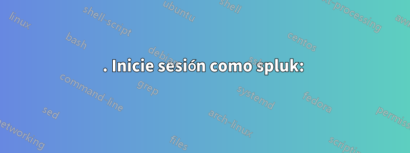 1. Inicie sesión como spluk: