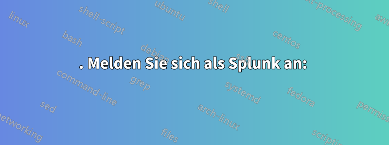 1. Melden Sie sich als Splunk an: