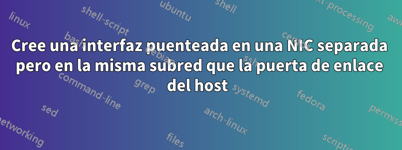 Cree una interfaz puenteada en una NIC separada pero en la misma subred que la puerta de enlace del host 