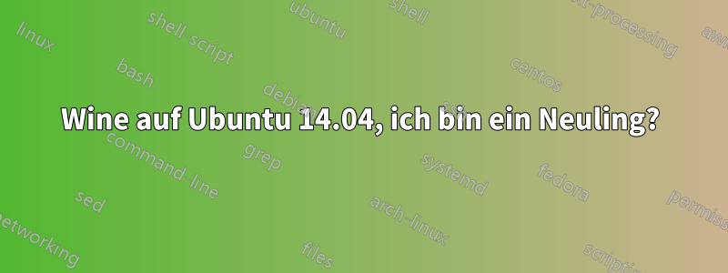 Wine auf Ubuntu 14.04, ich bin ein Neuling?