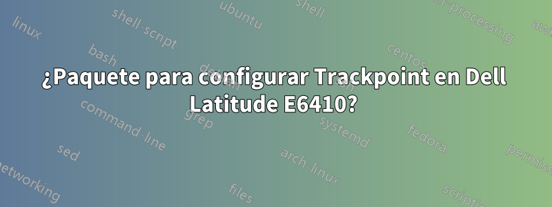 ¿Paquete para configurar Trackpoint en Dell Latitude E6410?