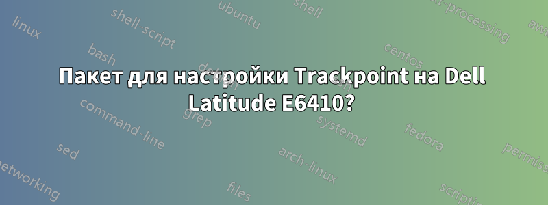 Пакет для настройки Trackpoint на Dell Latitude E6410?