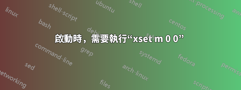 啟動時，需要執行“xset m 0 0”