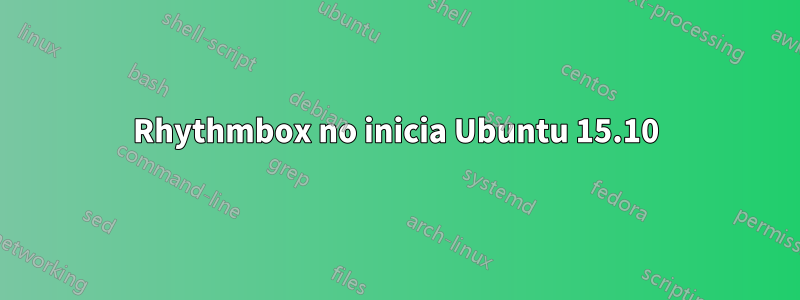 Rhythmbox no inicia Ubuntu 15.10