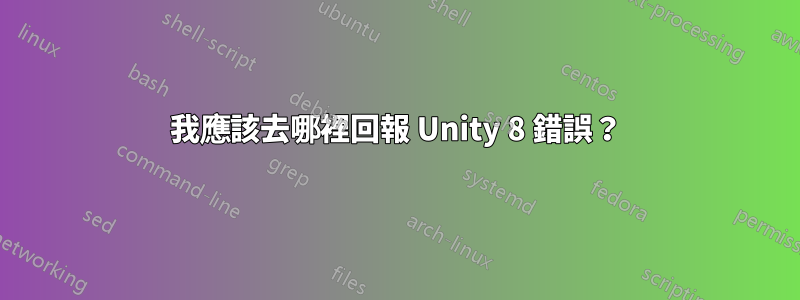 我應該去哪裡回報 Unity 8 錯誤？