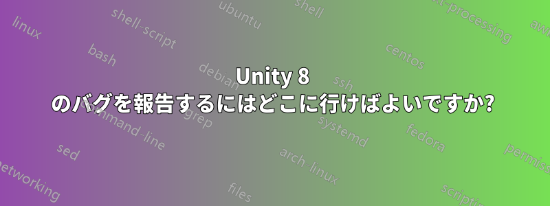 Unity 8 のバグを報告するにはどこに行けばよいですか?
