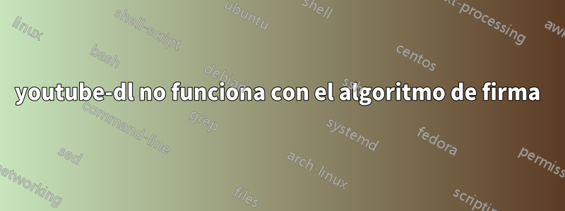 youtube-dl no funciona con el algoritmo de firma