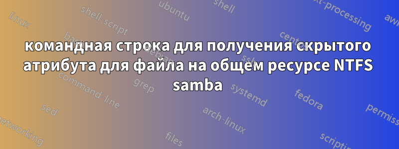 командная строка для получения скрытого атрибута для файла на общем ресурсе NTFS samba