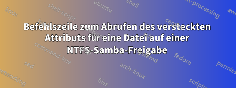 Befehlszeile zum Abrufen des versteckten Attributs für eine Datei auf einer NTFS-Samba-Freigabe