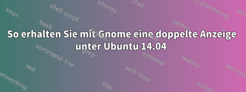 So erhalten Sie mit Gnome eine doppelte Anzeige unter Ubuntu 14.04 