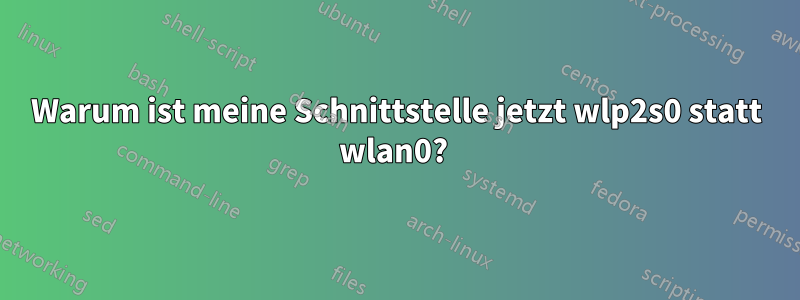 Warum ist meine Schnittstelle jetzt wlp2s0 statt wlan0? 