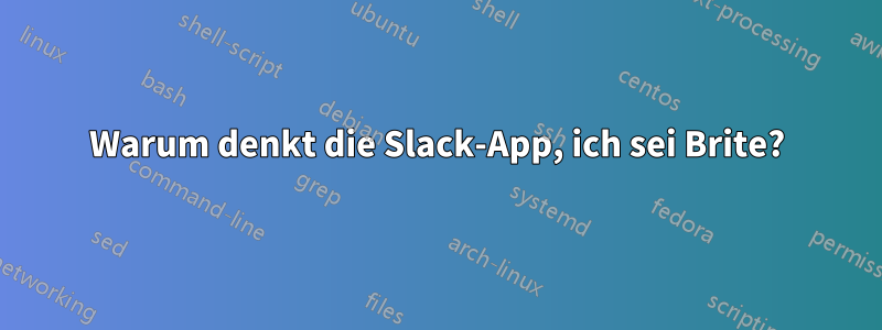 Warum denkt die Slack-App, ich sei Brite?