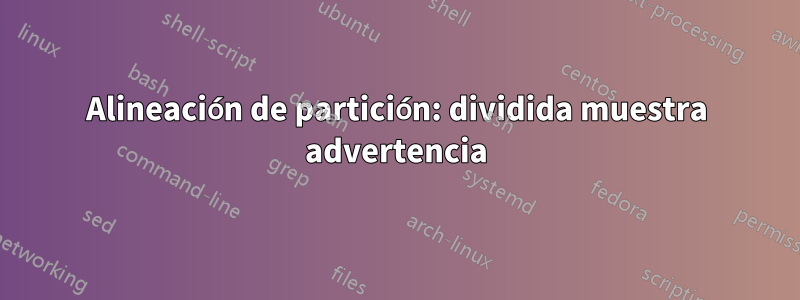 Alineación de partición: dividida muestra advertencia